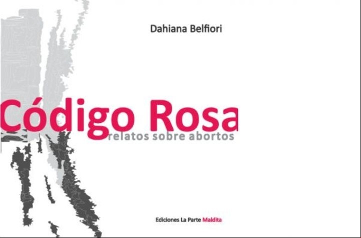 "Código Rosa. Relatos sobre abortos", de Dahiana Belfiori (La Parte Maldita)
